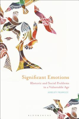 Significant Emotions: Rhetoric and Social Problems in a Vulnerable Age (Frawley Ashley)(Paperback)