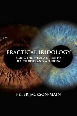 Practical Iridology: Using the Eye as a Guide to Health Risks and Wellbeing (Jackson-Main Peter)(Paperback)