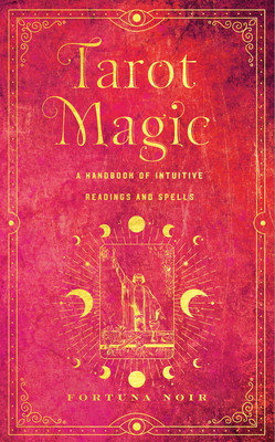 Tarot Magic: A Handbook of Intuitive Readings, Rituals, and Spells (Noir Fortuna)(Pevná vazba)