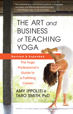 The Art and Business of Teaching Yoga (Revised): The Yoga Professional's Guide to a Fulfilling Career (Ippoliti Amy)(Paperback)