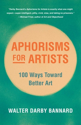 Aphorisms for Artists: 100 Ways Toward Better Art (Bannard Walter Darby)(Paperback)