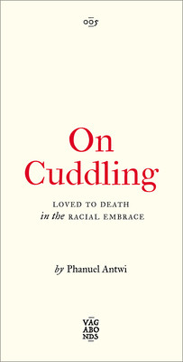 On Cuddling: Loved to Death in the Racial Embrace Volume 5 (Antwi Phanuel)(Paperback)
