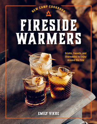 New Camp Cookbook Fireside Warmers: Drinks, Sweets, and Shareables to Enjoy Around the Fire (Vikre Emily)(Pevná vazba)