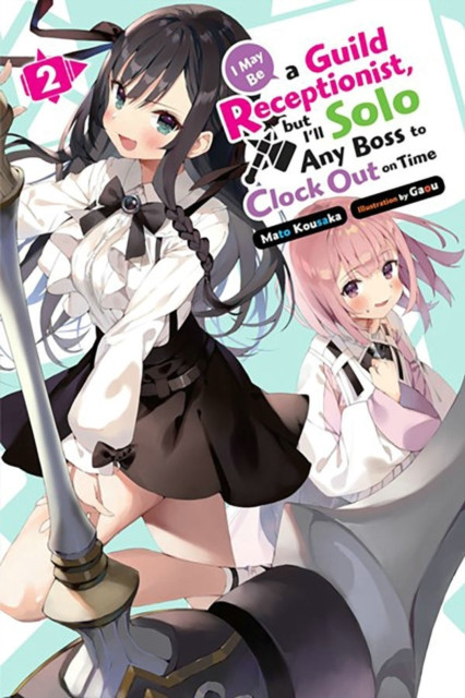 I May Be a Guild Receptionist, But I'll Solo Any Boss to Clock Out on Time, Vol. 2 (Light Novel) (Kousaka Mato)(Paperback)