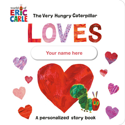 The Very Hungry Caterpillar Loves [Your Name Here]!: A Personalized Story Book (Carle Eric)(Board Books)