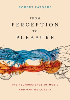 From Perception to Pleasure: The Neuroscience of Music and Why We Love It (Zatorre Robert)(Pevná vazba)