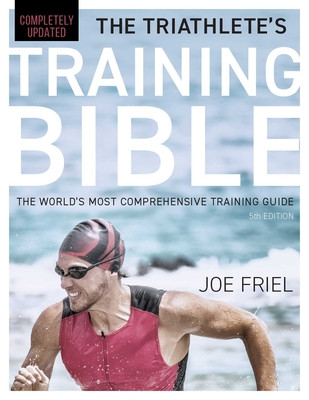 The Triathlete's Training Bible: The World's Most Comprehensive Training Guide, 5th Edition (Friel Joe)(Paperback)