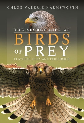 The Secret Life of Birds of Prey: Feathers, Fury and Friendship (Harmsworth Chlo Valerie)(Pevná vazba)