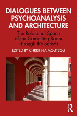 Dialogues Between Psychoanalysis and Architecture: The Relational Space of the Consulting Room Through the Senses (Moutsou Christina)(Paperback)