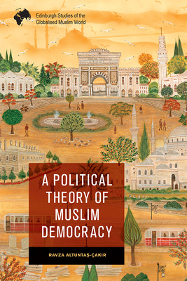 A Political Theory of Muslim Democracy (Altuntaş-akır Ravza)(Paperback)