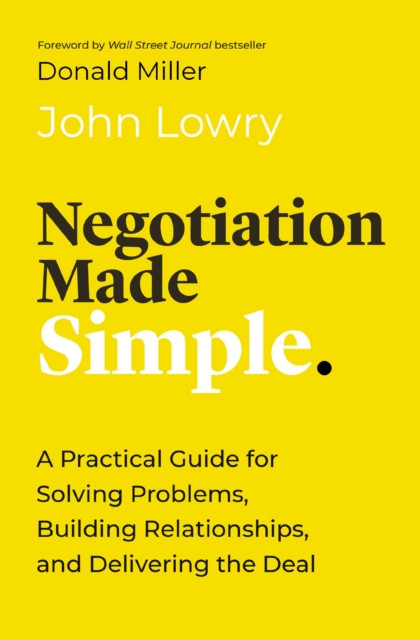 Negotiation Made Simple - A Practical Guide for Solving Problems, Building Relationships, and Delivering the Deal (Lowry John)(Paperback / softback)