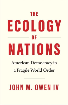 The Ecology of Nations: American Democracy in a Fragile World Order (Owen John M.)(Pevná vazba)