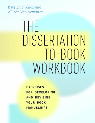 The Dissertation-To-Book Workbook: Exercises for Developing and Revising Your Book Manuscript (Knox Katelyn E.)(Paperback)