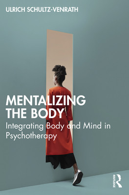 Mentalizing the Body: Integrating Body and Mind in Psychotherapy (Schultz-Venrath Ulrich)(Paperback)