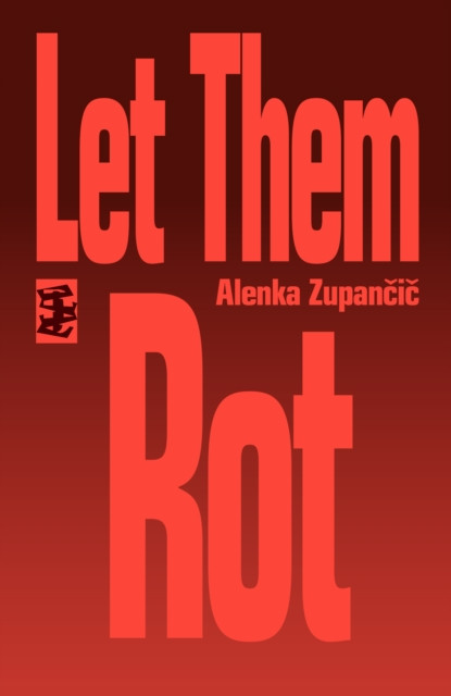 Let Them Rot (Zupancic Alenka)(Paperback / softback)
