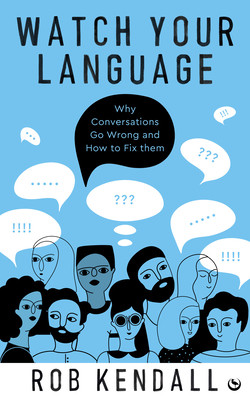 Watch Your Language: Why Conversations Go Wrong and How to Fix Them (Kendall Rob)(Paperback)