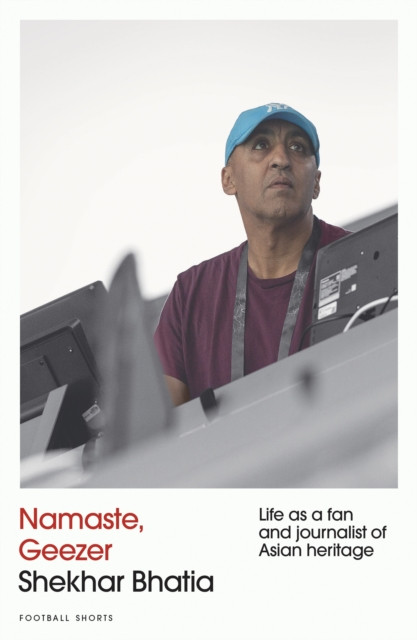 Namaste, Geezer - Life as a Fan and Journalist of Asian Heritage (Bhatia Shekhar)(Paperback / softback)