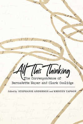All This Thinking: The Correspondence of Bernadette Mayer and Clark Coolidge (Anderson Stephanie)(Paperback)