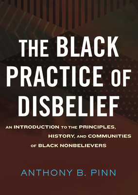 The Black Practice of Disbelief: An Introduction to the Principles, History, and Communities of Black Nonbelievers (Pinn Anthony)(Pevná vazba)