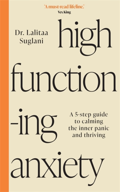 High-Functioning Anxiety - A 5-Step Guide to Calming the Inner Panic and Thriving (Suglani Dr Lalitaa)(Paperback / softback)