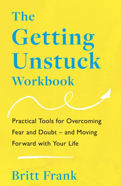 Getting Unstuck Workbook - Practical Tools for Overcoming Fear and Doubt  and Moving Forward with Your Life (Frank Britt)(Paperback / softback)
