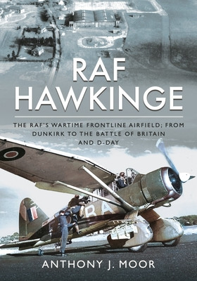 RAF Hawkinge: The Raf's Wartime Frontline Airfield; From Dunkirk to the Battle of Britain and D-Day (Moor Anthony J.)(Pevná vazba)