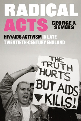Radical Acts: HIV/AIDS Activism in Late Twentieth-Century England (Severs George)(Paperback)