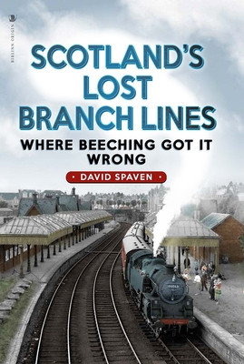Scotland's Lost Branch Lines: Where Beeching Got It Wrong (Spaven David)(Paperback)