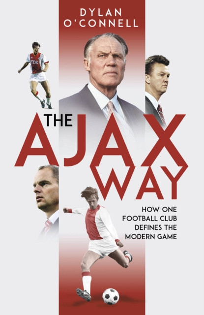 Ajax Way - How One Football Club Defines the Modern Game (O'Connell Dylan)(Pevná vazba)