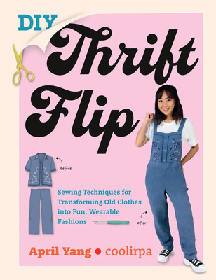 DIY Thrift Flip: Sewing Techniques for Transforming Old Clothes Into Fun, Wearable Fashions (Yang April)(Paperback)