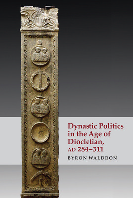 Dynastic Politics in the Age of Diocletian, AD 284-311 (Waldron Byron)(Paperback)