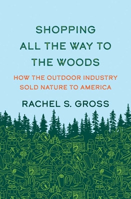 Shopping All the Way to the Woods: How the Outdoor Industry Sold Nature to America (Gross Rachel S.)(Pevná vazba)