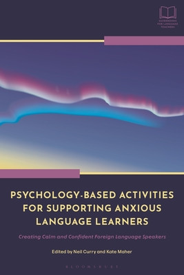 Psychology-Based Activities for Supporting Anxious Language Learners: Creating Calm and Confident Foreign Language Speakers (Curry Neil)(Paperback)