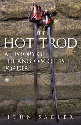 The Hot Trod: A History of the Anglo-Scottish Border (Sadler John)(Paperback)