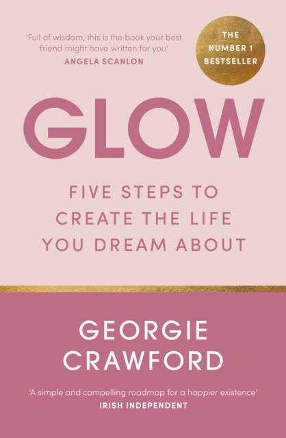 Glow - Five Steps to Create the Life You Dream About (Crawford Georgie)(Paperback / softback)