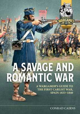A Savage and Romantic War: A Wargamer's Guide to the First Carlist War, Spain 1833-1840 (Cains Conrad)(Paperback)