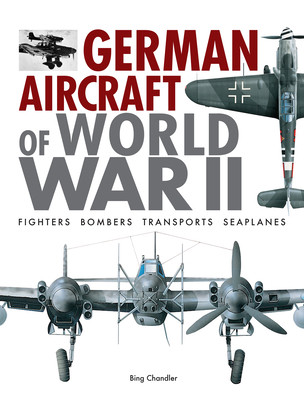 German Aircraft of World War II: Fighters, Bombers, Transports, Seaplanes (Chandler Bing)(Pevná vazba)