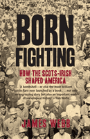 Born Fighting - How the Scots-Irish Shaped America (Webb James)(Paperback / softback)