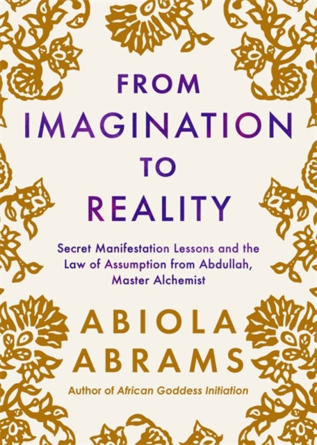 From Imagination to Reality - Secret Manifestation Lessons and the Law of Assumption from Abdullah, Master Alchemist (Abrams Abiola)(Paperback / softback)