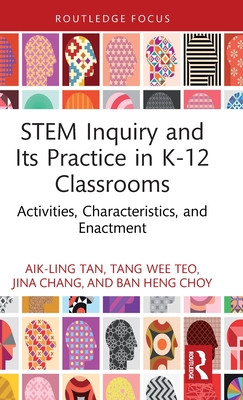 STEM Inquiry and Its Practice in K-12 Classrooms: Activities, Characteristics, and Enactment (Tan Aik-Ling)(Pevná vazba)