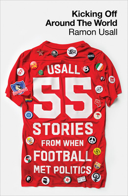Kicking Off Around The World - 55 Stories From When Football Met Politics (Usall Ramon)(Paperback / softback)
