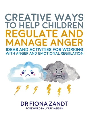 Creative Ways to Help Children Regulate and Manage Anger: Ideas and Activities for Working with Anger and Emotional Regulation (Zandt Fiona)(Paperback)