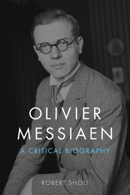 Olivier Messiaen: A Critical Biography (Sholl Robert)(Pevná vazba)