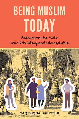 Being Muslim Today: Reclaiming the Faith from Orthodoxy and Islamophobia (Qureshi Saqib Iqbal)(Paperback)