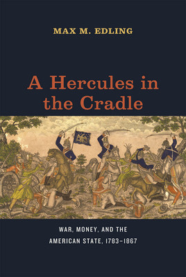 A Hercules in the Cradle: War, Money, and the American State, 1783-1867 (Edling Max M.)(Paperback)