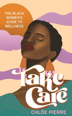 Take Care: The Black Women's Guide to Wellness (Pierre Chlo)(Paperback)