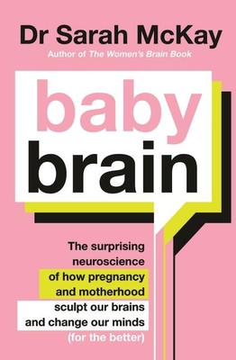 Baby Brain: The Surprising Neuroscience of How Pregnancy and Motherhood Sculpt Our Brains and Change Our Minds (for the Better) (McKay Sarah)(Paperback)