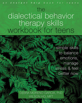 The Dialectical Behavior Therapy Skills Workbook for Teens: Simple Skills to Balance Emotions, Manage Stress, and Feel Better Now (Moreno Garcia Debra)(Paperback)