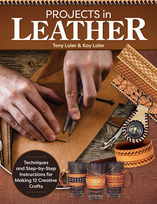 Projects in Leather: Techniques, Patterns, and Step-By-Step Instructions for Making Over 20 Projects with Endless Variations (Laier Tony)(Paperback)