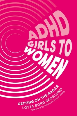 ADHD Girls to Women: Getting on the Radar (Skoglund Lotta Borg)(Paperback)